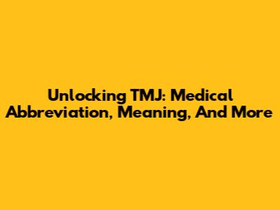 Unlocking TMJ: Medical Abbreviation, Meaning, And More