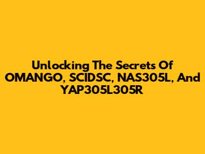 Unlocking The Secrets Of OMANGO, SCIDSC, NAS305L, And YAP305L305R