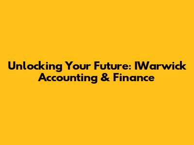 Unlocking Your Future: IWarwick Accounting & Finance