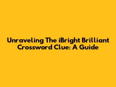 Unraveling The 'iBright' Brilliant Crossword Clue: A Guide
