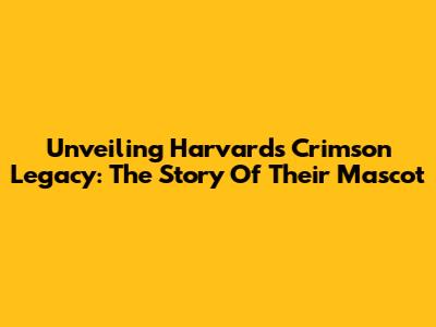 Unveiling Harvard's Crimson Legacy: The Story Of Their Mascot