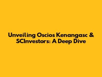 Unveiling Oscio's Kenangasc & SCInvestors: A Deep Dive
