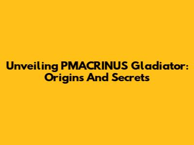 Unveiling PMACRINUS Gladiator: Origins And Secrets