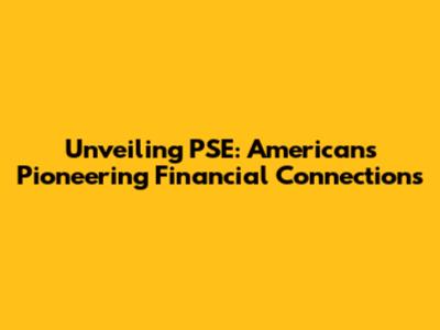 Unveiling PSE: American's Pioneering Financial Connections