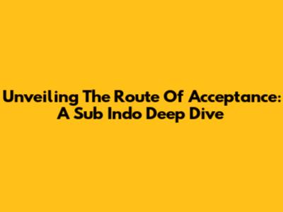 Unveiling The 'Route Of Acceptance': A Sub Indo Deep Dive