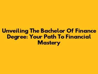 Unveiling The Bachelor Of Finance Degree: Your Path To Financial Mastery
