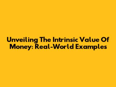 Unveiling The Intrinsic Value Of Money: Real-World Examples