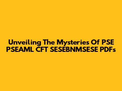 Unveiling The Mysteries Of PSE PSEAML CFT SESEBNMSESE PDFs