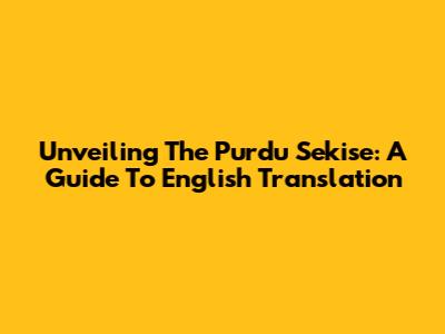 Unveiling The Purdu Sekise: A Guide To English Translation