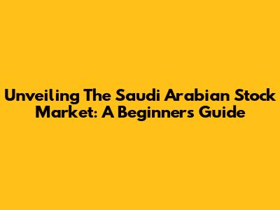 Unveiling The Saudi Arabian Stock Market: A Beginner's Guide