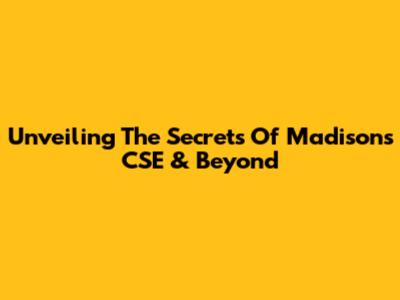 Unveiling The Secrets Of Madison's CSE & Beyond