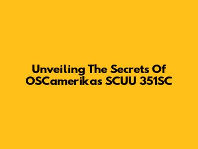 Unveiling The Secrets Of OSCamerika's SCUU 351SC