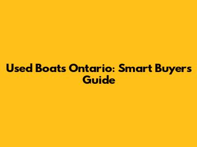 Used Boats Ontario: Smart Buyer's Guide