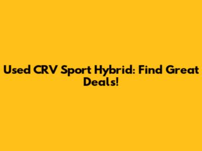 Used CRV Sport Hybrid: Find Great Deals!