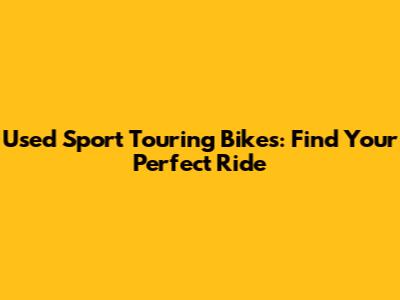 Used Sport Touring Bikes: Find Your Perfect Ride