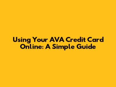 Using Your AVA Credit Card Online: A Simple Guide
