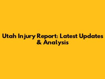 Utah Injury Report: Latest Updates & Analysis