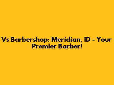 V's Barbershop: Meridian, ID - Your Premier Barber!