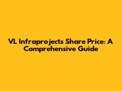 VL Infraprojects Share Price: A Comprehensive Guide