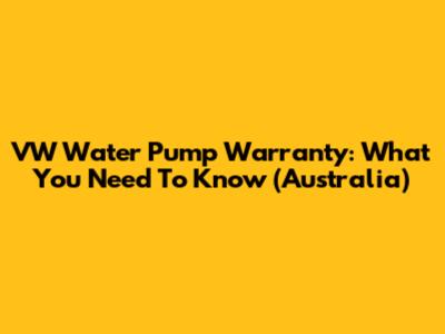 VW Water Pump Warranty: What You Need To Know (Australia)