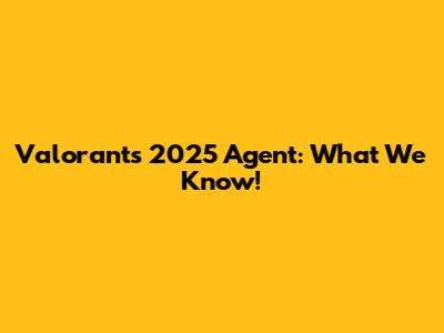 Valorant's 2025 Agent: What We Know!