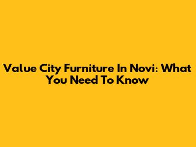 Value City Furniture In Novi: What You Need To Know