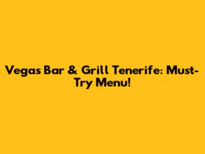 Vegas Bar & Grill Tenerife: Must-Try Menu!