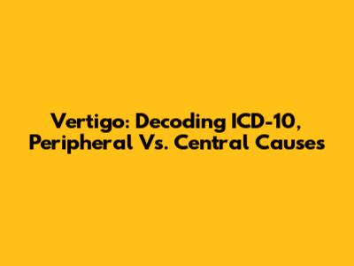 Vertigo: Decoding ICD-10, Peripheral Vs. Central Causes