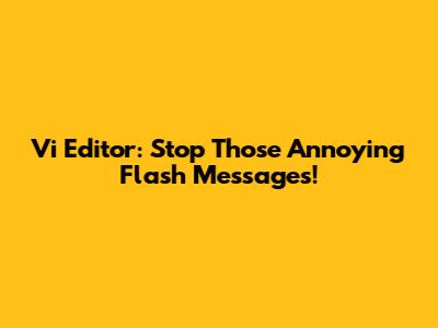Vi Editor: Stop Those Annoying Flash Messages!