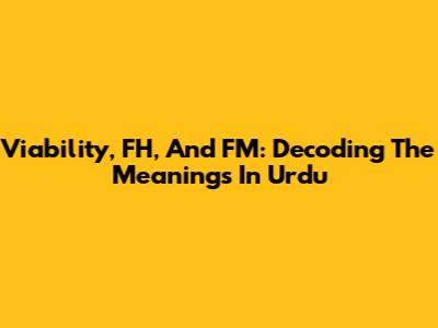 Viability, FH, And FM: Decoding The Meanings In Urdu