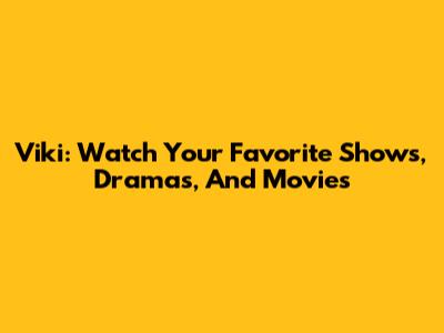 Viki: Watch Your Favorite Shows, Dramas, And Movies