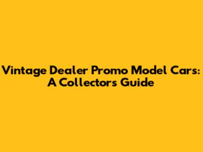 Vintage Dealer Promo Model Cars: A Collector's Guide