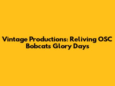 Vintage Productions: Reliving OSC Bobcats' Glory Days