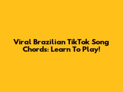 Viral Brazilian TikTok Song Chords: Learn To Play!