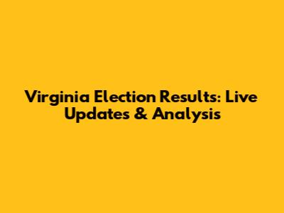 Virginia Election Results: Live Updates & Analysis