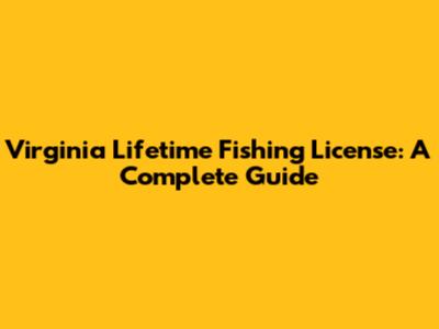 Virginia Lifetime Fishing License: A Complete Guide