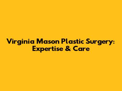 Virginia Mason Plastic Surgery: Expertise & Care
