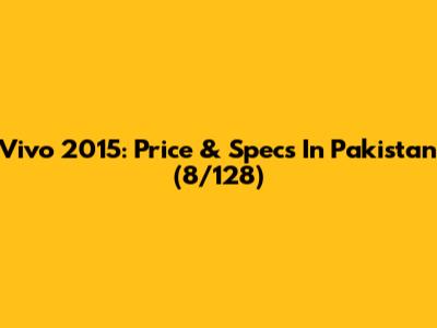Vivo 2015: Price & Specs In Pakistan (8/128)