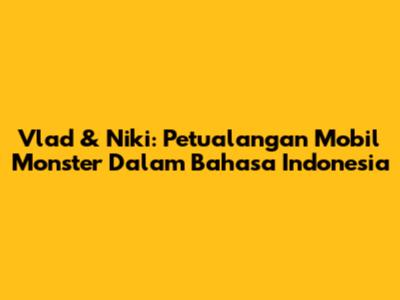 Vlad & Niki: Petualangan Mobil Monster Dalam Bahasa Indonesia