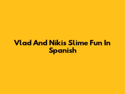 Vlad And Niki's Slime Fun In Spanish