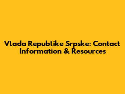 Vlada Republike Srpske: Contact Information & Resources