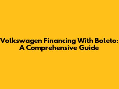 Volkswagen Financing With Boleto: A Comprehensive Guide