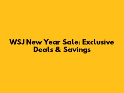 WSJ New Year Sale: Exclusive Deals & Savings