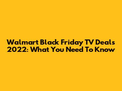 Walmart Black Friday TV Deals 2022: What You Need To Know