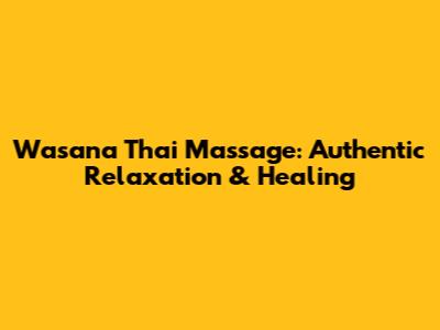 Wasana Thai Massage: Authentic Relaxation & Healing