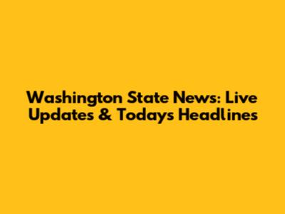 Washington State News: Live Updates & Today's Headlines