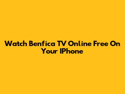 Watch Benfica TV Online Free On Your IPhone
