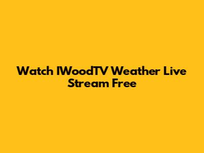 Watch IWoodTV Weather Live Stream Free