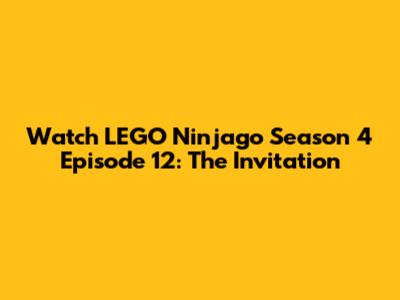 Watch LEGO Ninjago Season 4 Episode 12: The Invitation