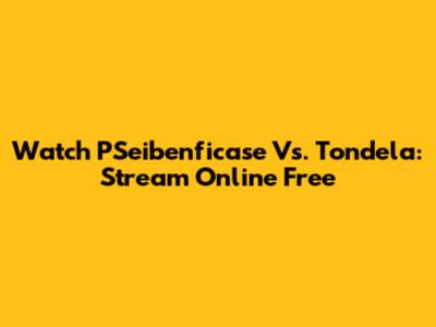 Watch PSeibenficase Vs. Tondela: Stream Online Free